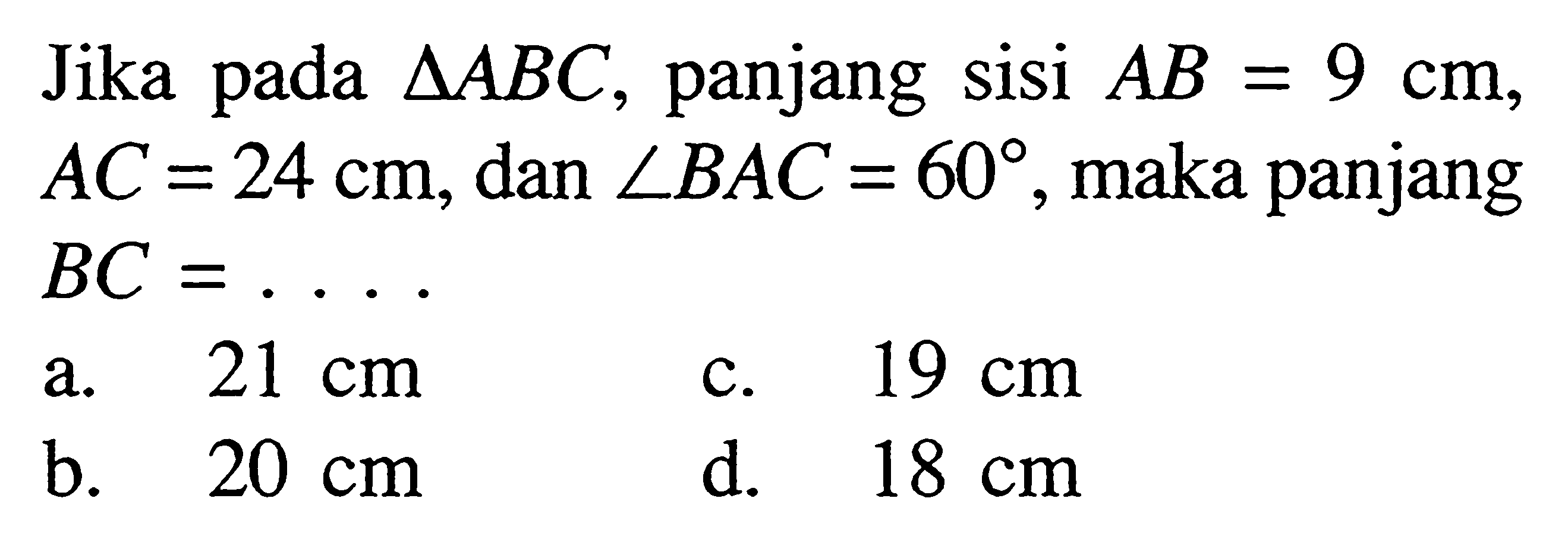 Jika pada segitiga ABC, panjang sisi AB=9 cm,AC=24 cm, dan sudut BAC=60, maka panjangBC= ....