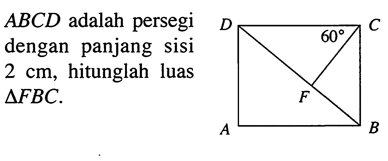  ABCD  adalah persegi dengan panjang sisi  2 cm , hitunglah luas  segitiga FBC . A B C D F 60