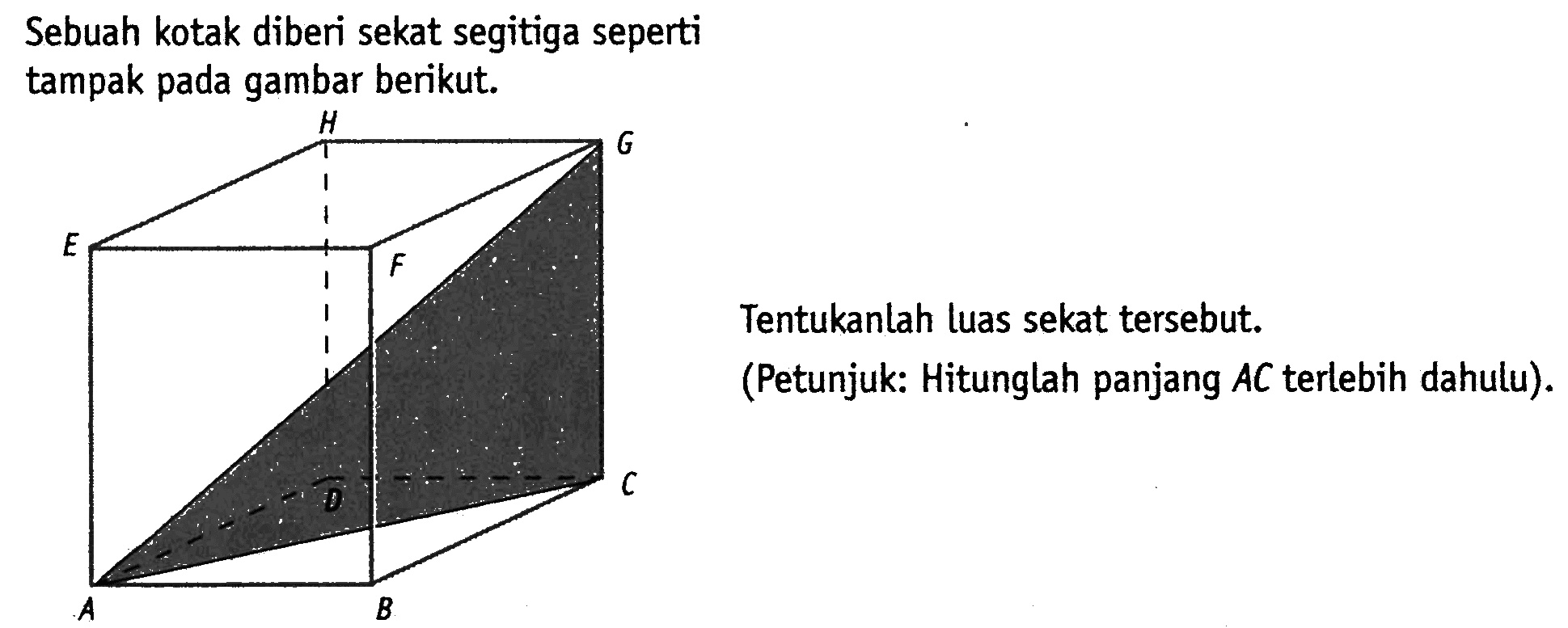 Sebuah kotak diberi sekat segitiga seperti tampak pada gambar berikut.
Tentukanlah luas sekat tersebut.
(Petunjuk: Hitunglah panjang  A C  terlebih dahulu).