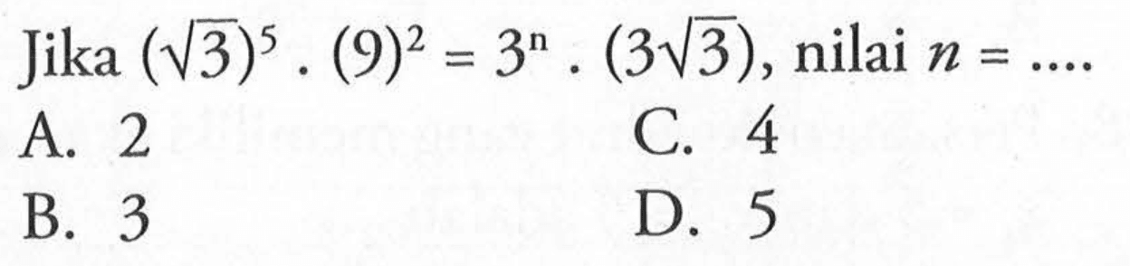 Jika (akar(3))^5 .(9)^2=3^n.(3 akar(3)), nilai n=... 