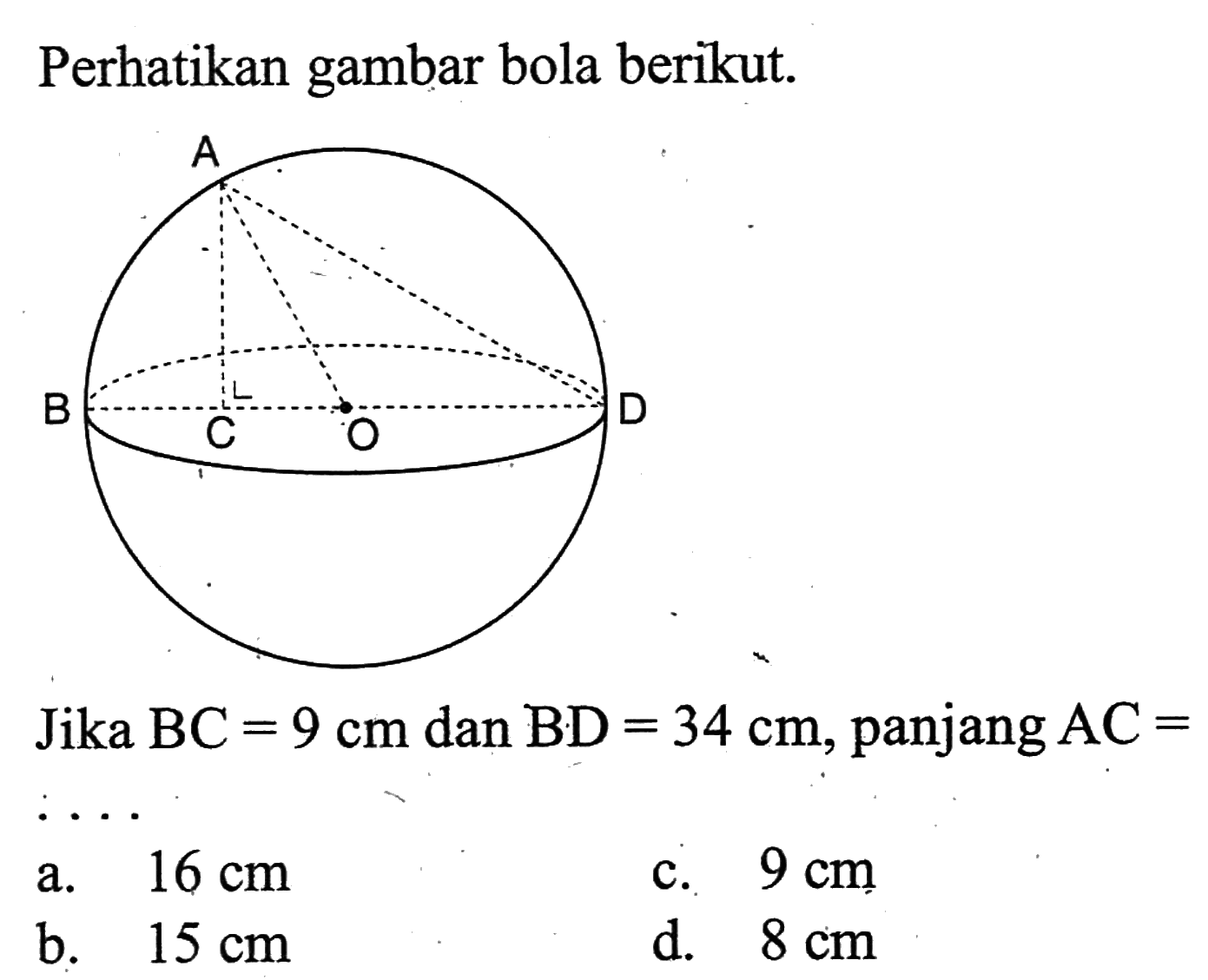 Perhatikan gambar bola berikut. Jika BC=9 cm dan BD=34 cm, panjang AC=