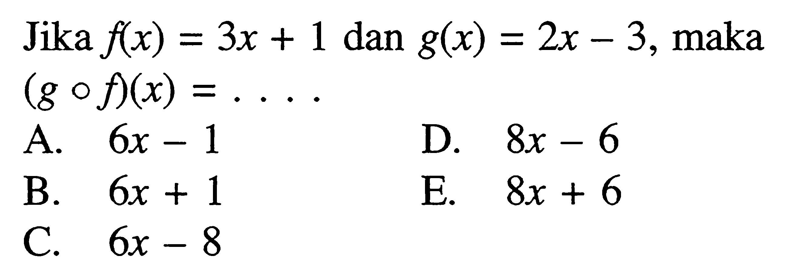 Jika  f(x)=3x+1 dan g(x)=2x-3, maka (g o f)(x)=.... 