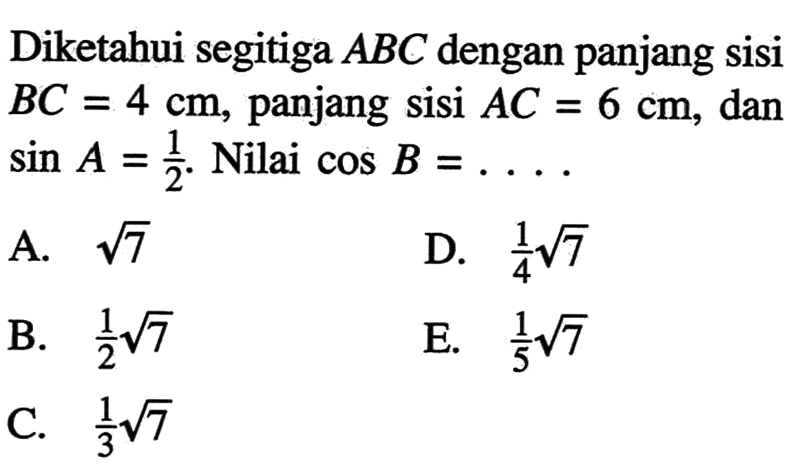 Diketahui segitiga ABC dengan panjang sisi BC=4 cm, panjang sisi AC=6 cm, dan sin A=1/2 Nilai cos B = 