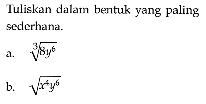 Tuliskan dalam bentuk yang paling sederhana. a. (8y^6)^(1/3) b. akar(x^4y^6)