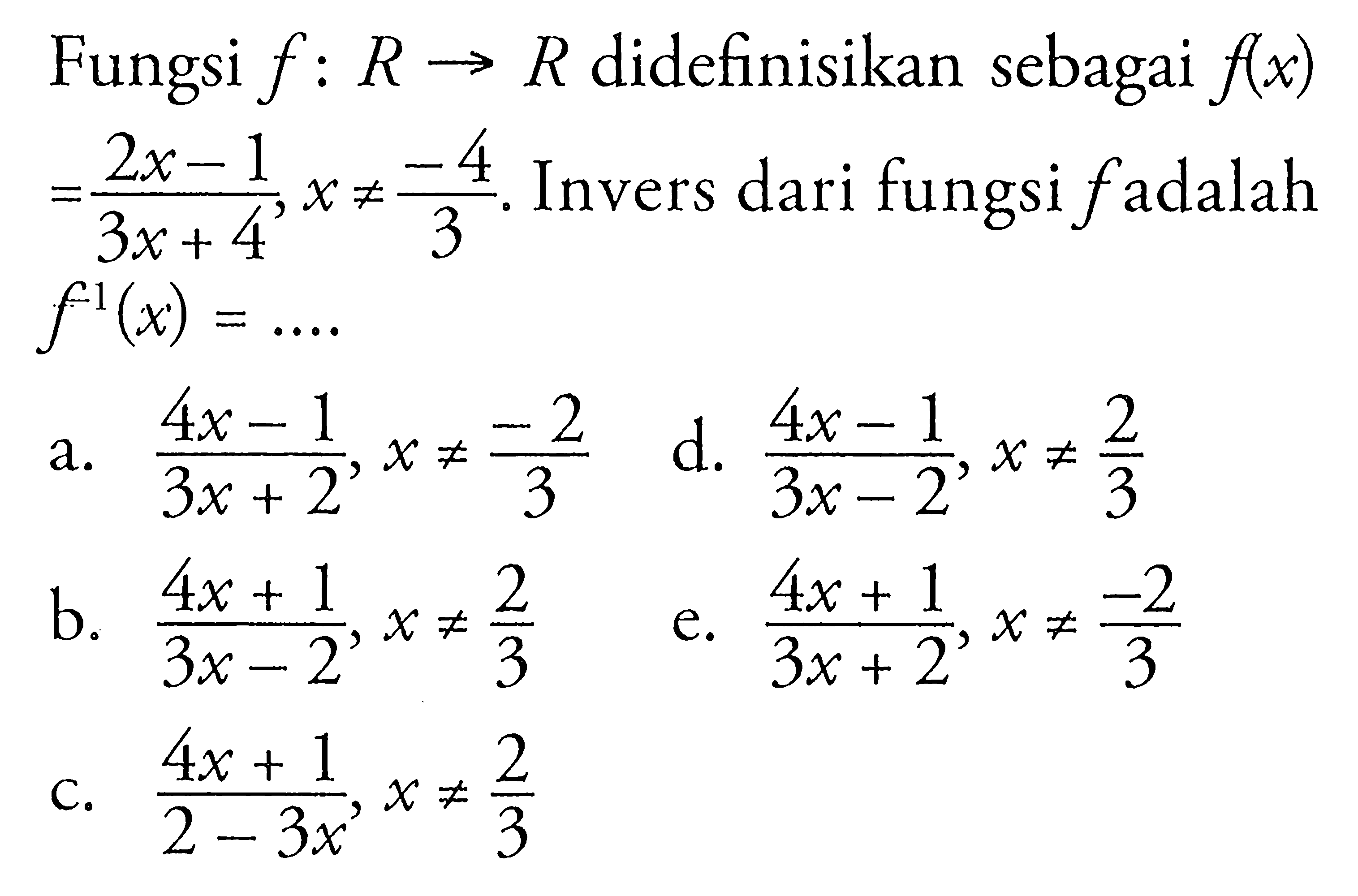 Fungsi  f: R -> R  didefinisikan sebagai  f(x)   =2x-1/3x+4,x =/=  -4/3 . Invers dari fungsi  f  adalah  f^-1(x)=.... 