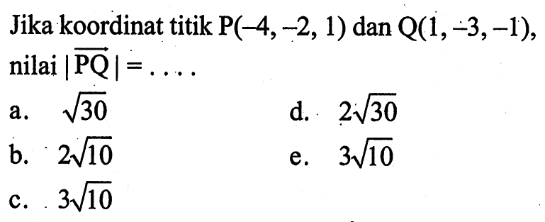 Jika koordinat titik  P(-4,-2,1)  dan  Q(1,-3,-1) , nilai  |PQ|=.... 