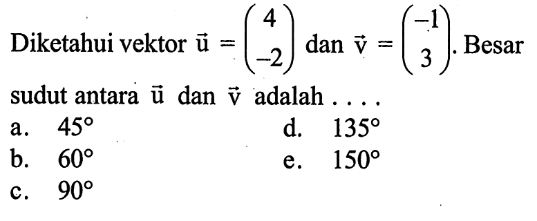 Diketahui vektor u=(4  -2) dan v=(-1  3). Besar sudut antara u dan v adalah  .... .