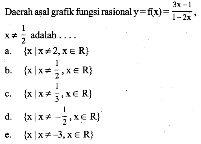 Daerah aṣal grafik fungsi rasional y=f(x)=(3x-1)/(1-2x) , x =/=  1/2  adalah  .... 