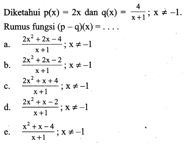 Diketahui  p(x)=2x  dan  q(x)=4/(x+1) ;x =/= -1  Rumus fungsi  (p-q)(x)=.... 