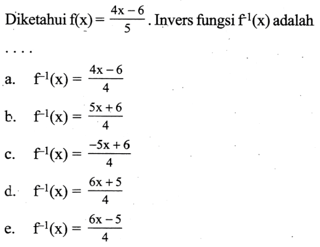 Diketahui f(x)=4x-6/5. Invers fungsi f^1(x) adalah