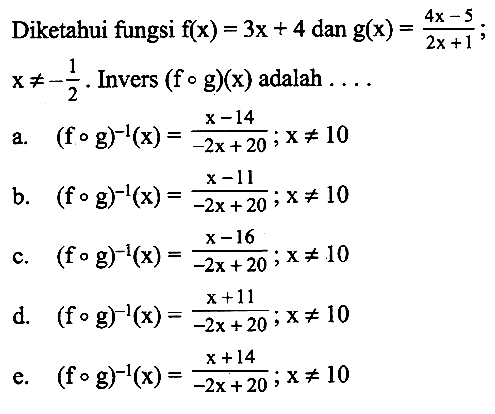 Diketahui fungsi  f(x)=3x+4  dan  g(x)=(4x-5)/(2x+1)  x =/= -1/2 .  Invers  (f o g)(x)  adalah  .... 