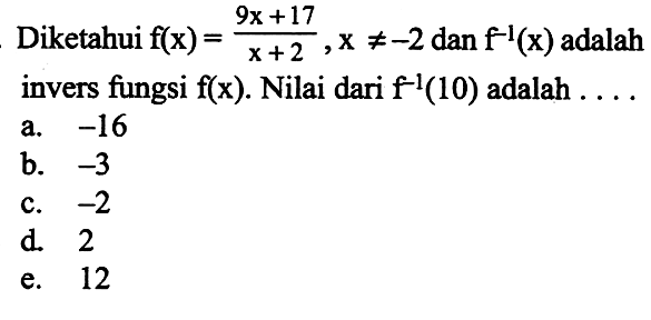 Diketahui  f(x)=9x+17/x+2, x =/= -2 dan f^(-1)(x) adalahinvers fungsi f(x). Nilai dari f^(-1)(10)  adalah  .... 