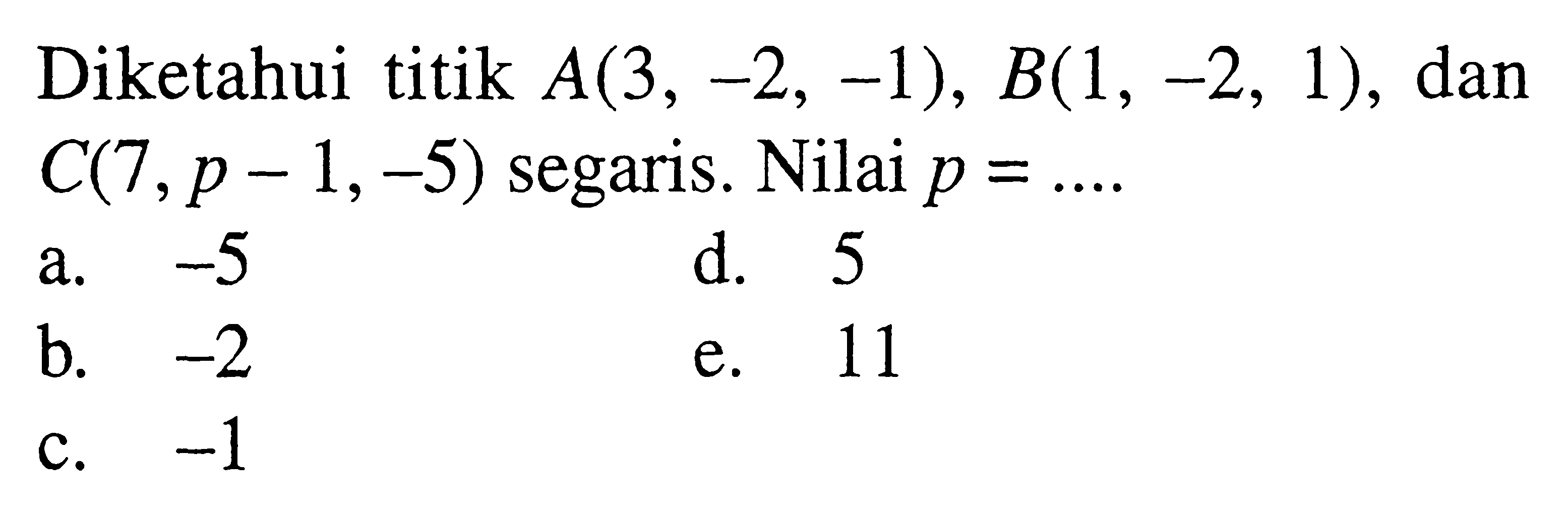 Diketahui titik A(3,-2,-1), B(1,-2,1), dan C(7,p-1,-5) segaris. Nilai p= ...