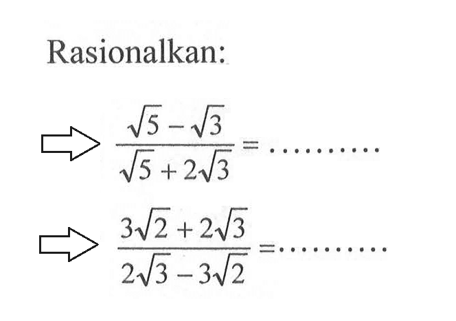 Rasionalkan: ((akar(5) - akar(3))/(akar(5) + 2 akar(3)) = ........... ((3 akar(2) + 2 akar(3))/(2 akar(3) - 3 akar(2))