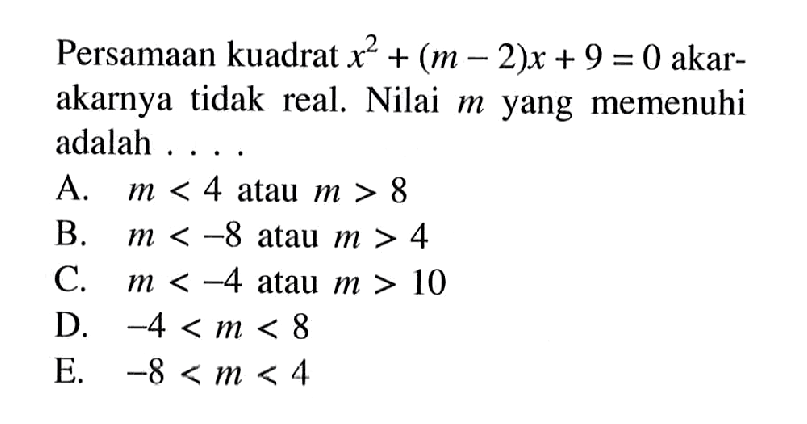 Persamaan kuadrat x^2+(m-2)x+9=0 akar-akarnya tidak real. Nilai m yang memenuhi adalah ...