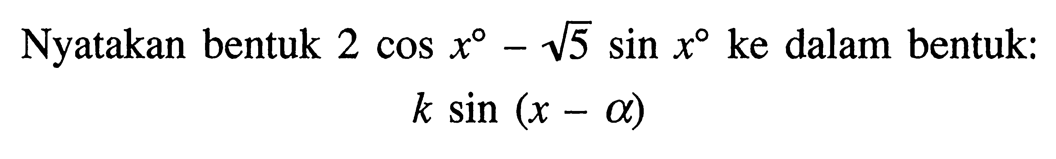 Nyatakan bentuk 2co5x-akar(5) sin x ke dalam bentuk: k sin (x - a)