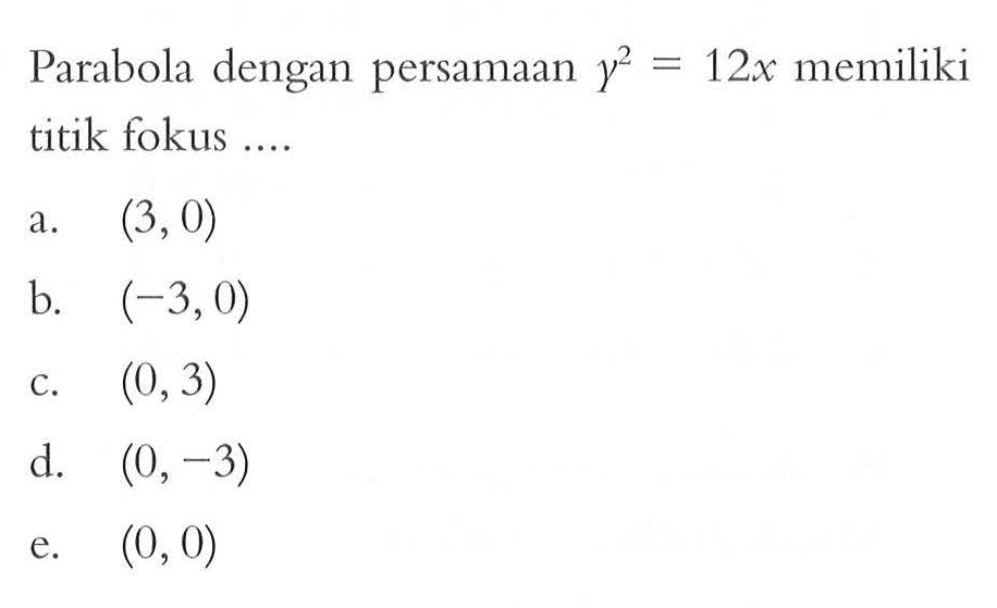 Parabola dengan persamaan y^2=12x memiliki titik fokus ....