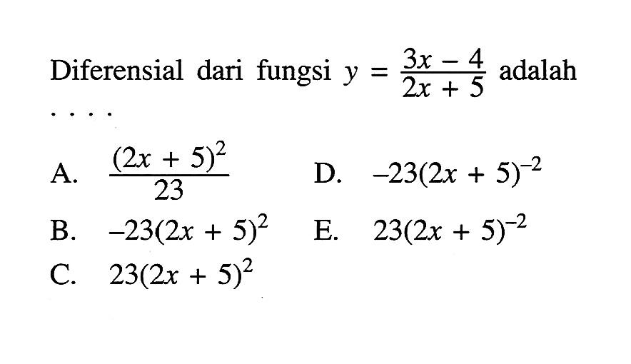 Diferensial dari fungsi y=(3x-4)/(2x+5) adalah .... 