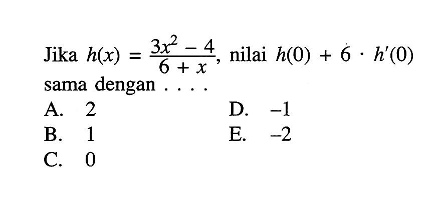 Jika h(x)=(3x^2-4)/(6+x), nilai h(0)+6.h'(0) sama dengan ....