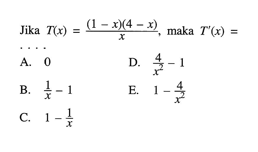 Jika T(x)=(1-x)(4-x)/x, maka T'(x)= 