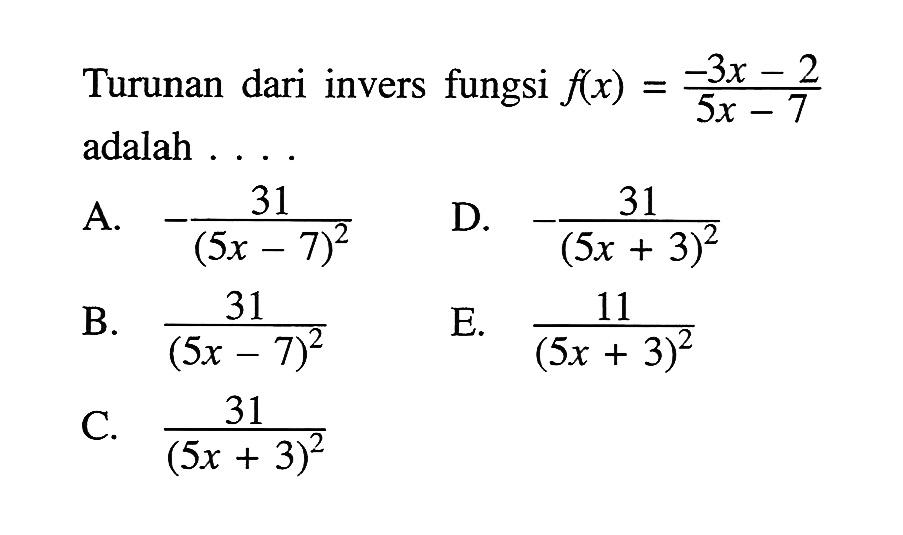 Turunan dari invers fungsi f(x)=(-3x-2)/(5x-7) adalah ....
