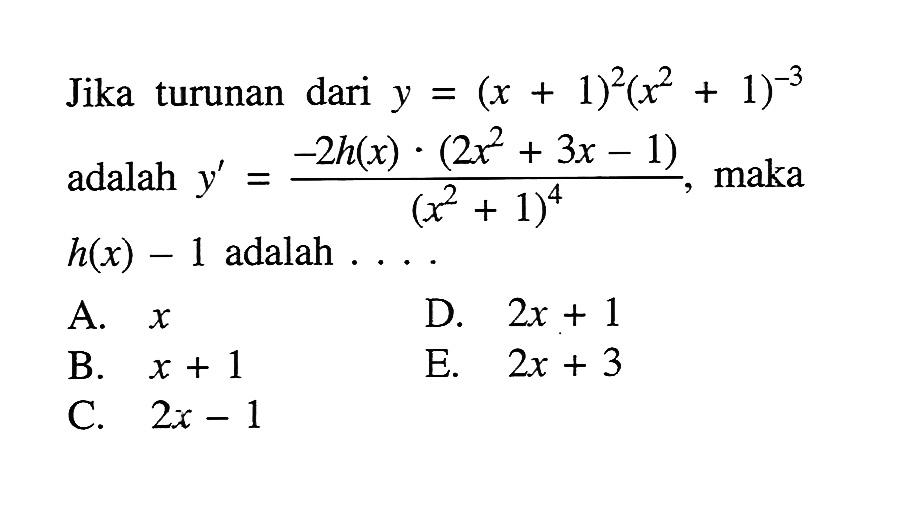 Jika turunan dari y=(x+1)^2(x^2+1)^(-3) adalah y'=(-2h(x).(2x^2+3x-1))/(x^2+1)^4, maka h(x)-1 adalah ....