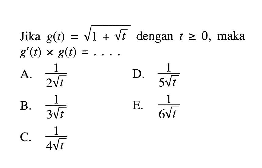 Jika g(t)=akar(1+akar(t)) dengan t>=0, maka g'(t) x g(t)= .... 