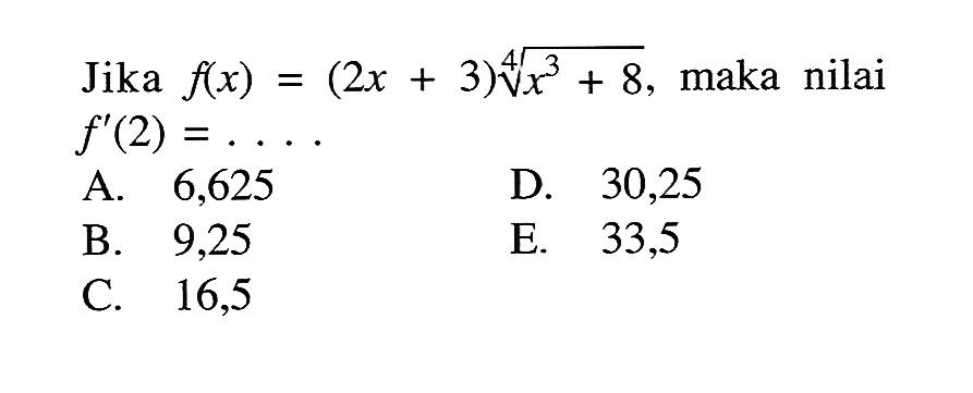 Jika f(x)=(2x+3)(x^3+8)^(1/4), maka nilai f'(2)=...