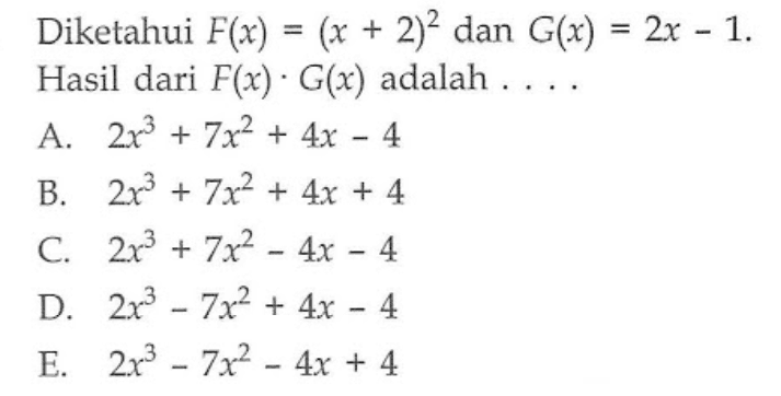 Diketahui  F(x)=(x+2)^2  dan  G(x)=2x-1 . Hasil dari  F(x) . G(x)  adalah  ... 
