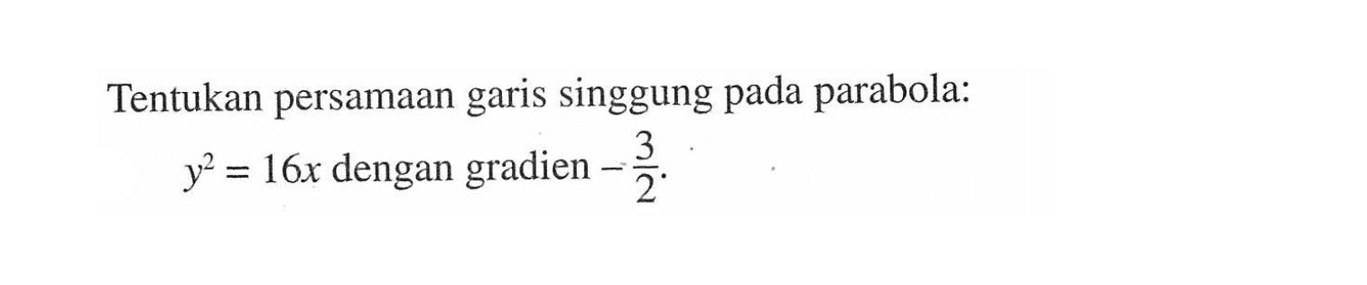 Tentukan persamaan singgung garis pada parabola: y^2=16x dengan gradien -3/2.