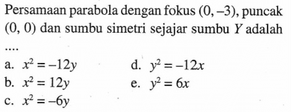 Persamaan parabola dengan fokus (0,-3), puncak (0,0) dan sumbu simetri sejajar sumbu Y adalah ....
