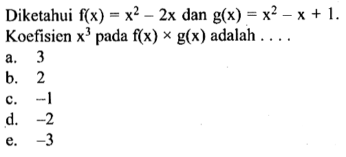 Diketahui f(x)=x^2-2x dan g(x)=x^2-x+1. Koefisien x^3 pada f(x)xg(x) adalah ...