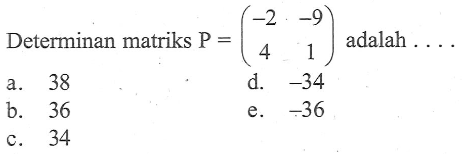 Determinan matriks P=(-2 -9 4 1) adalah ....