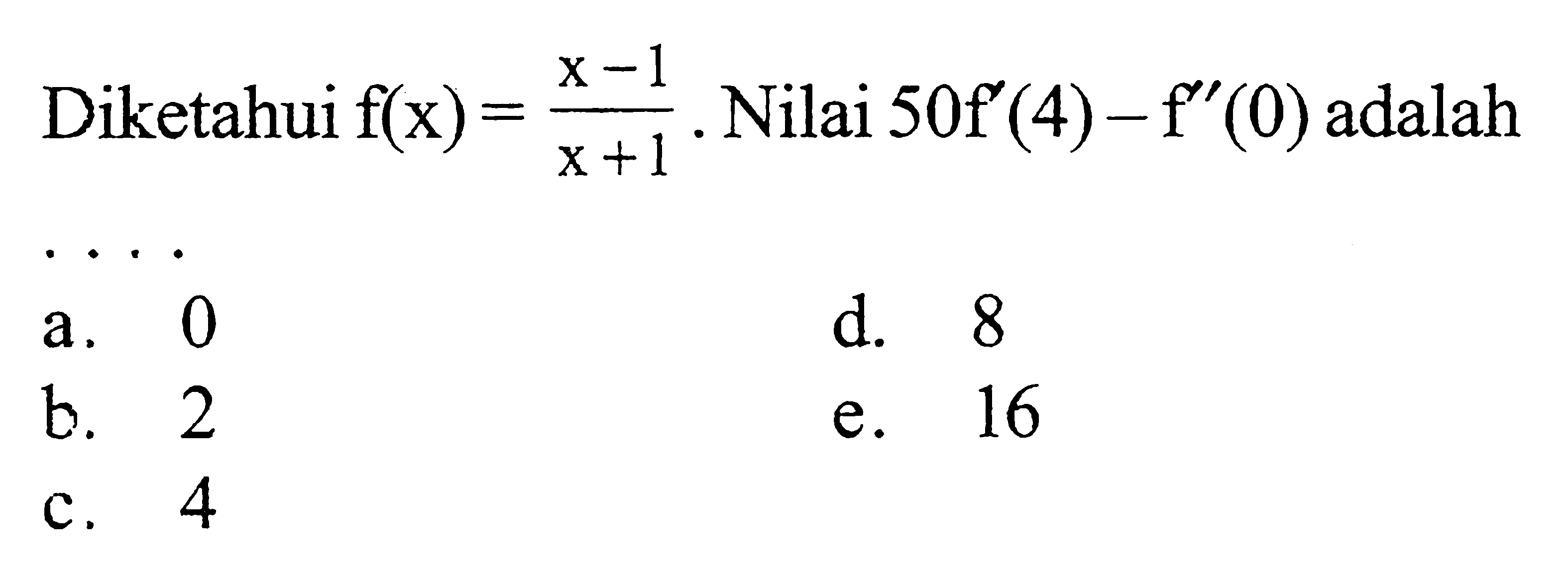 Diketahui f(x)=(x-1)/(x+1). Nilai 50f'(4)-f''(0) adalah ....