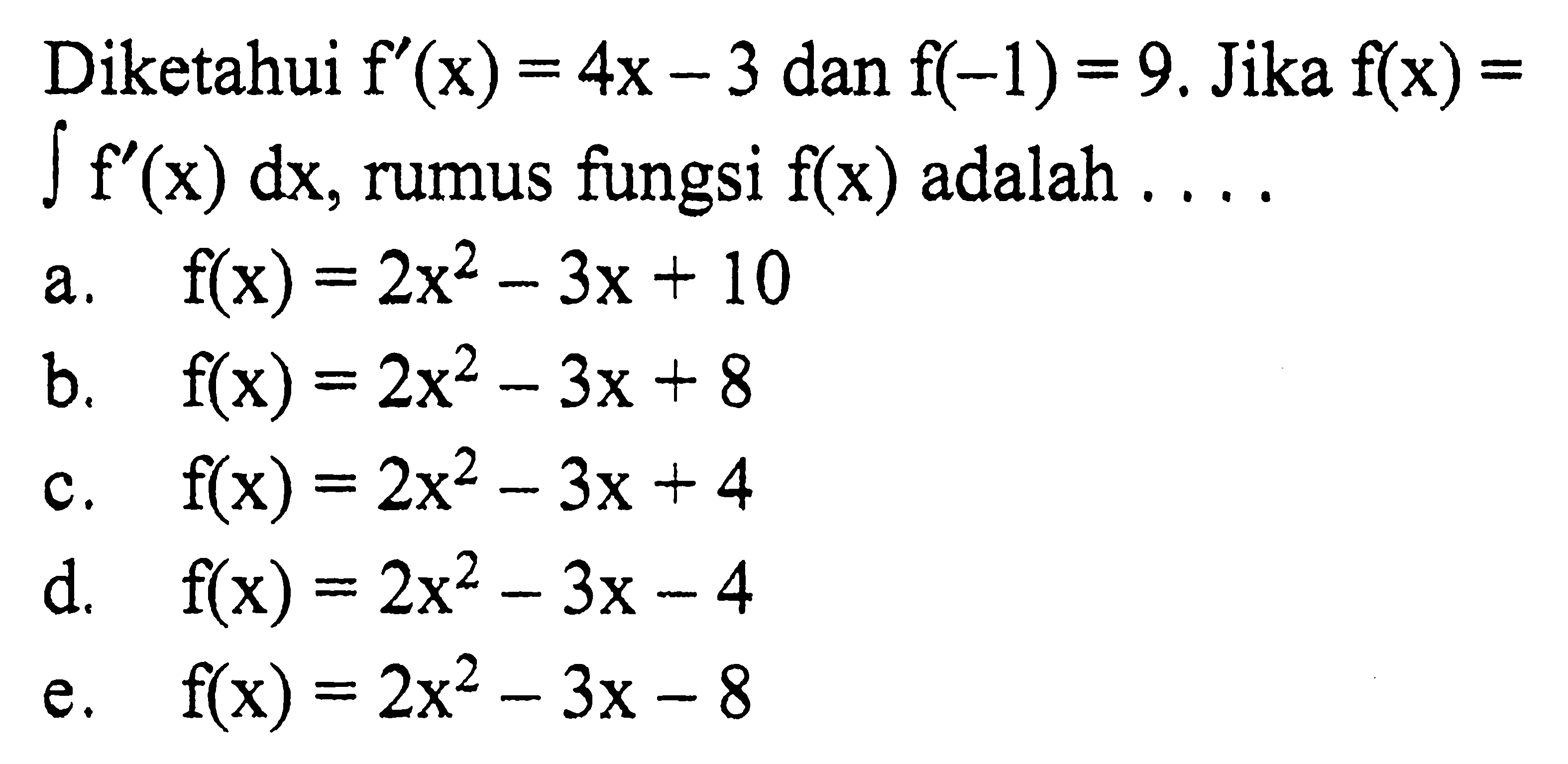 Diketahui  f'(x)=4x-3  dan  f(-1)=9 . Jika  f(x)=  integral  f'(x) dx , rumus fungsi  f(x)  adalah  .... 