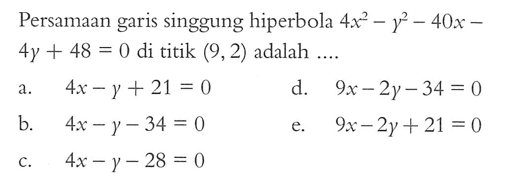 Persamaan garis singgung hiperbola 4x^2-y^2-40x-4y+48=0 di titik (9,2) adalah ....