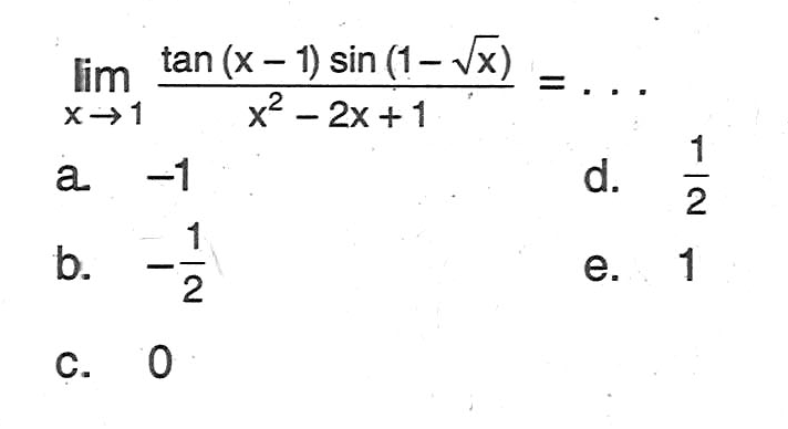 lim x -> 1 (tan (x-1) sin (1-akar(x)))/(x^2-2x+1)=...