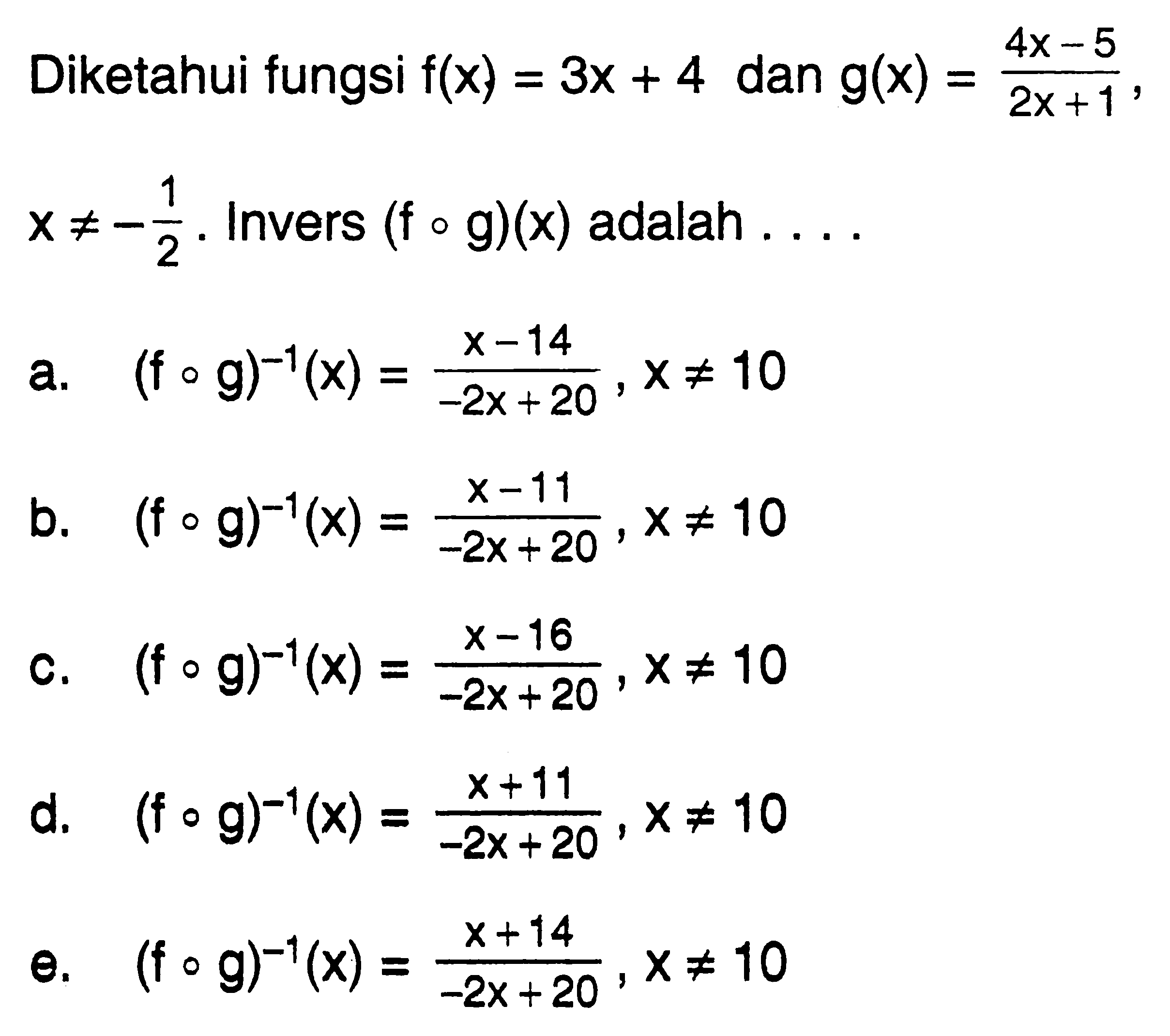 Diketahui fungsi  f(x)=3x+4  dan  g(x)=(4x-5)/(2x+1)  x =/= -1/2 .  Invers  (f o g)(x)  adalah  .... 