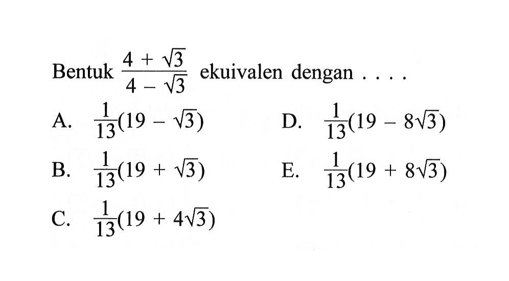 Bentuk (4 + akar(3))/(4 - akar(3)) ekuivalen dengan...