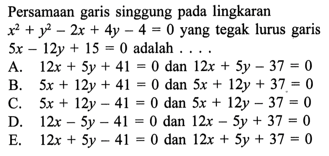 Persamaan garis singgung pada lingkaran x2+y2-2x+4y-4=0 yang tegak lurus garis 5x-12y+15=0 adalah 