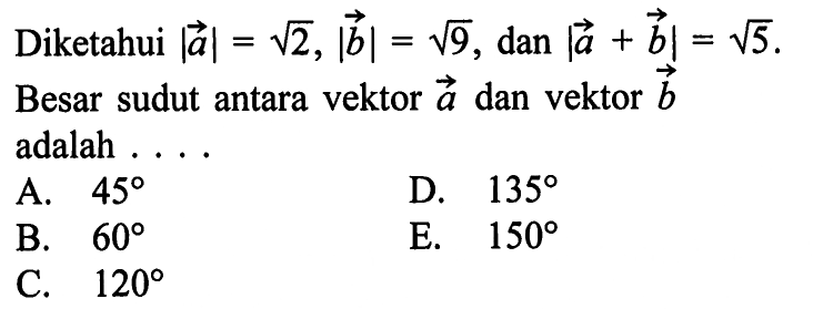 Diketahui  |a|=akar(2),|b|=akar(9), dan|a+b|=akar(5))  Besar sudut antara vektor a dan vektor b adalah ....