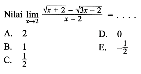 Nilai  lim  x-> 2 akar(x+2-akar(3) x-2/x-2=... A. 2D. 0B. 1C.  1/2 E.  -1/2 