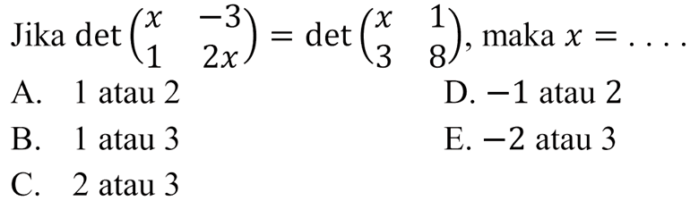Jika det(x -3 1 2x)=det(x 1 3 8), maka x=. . . .