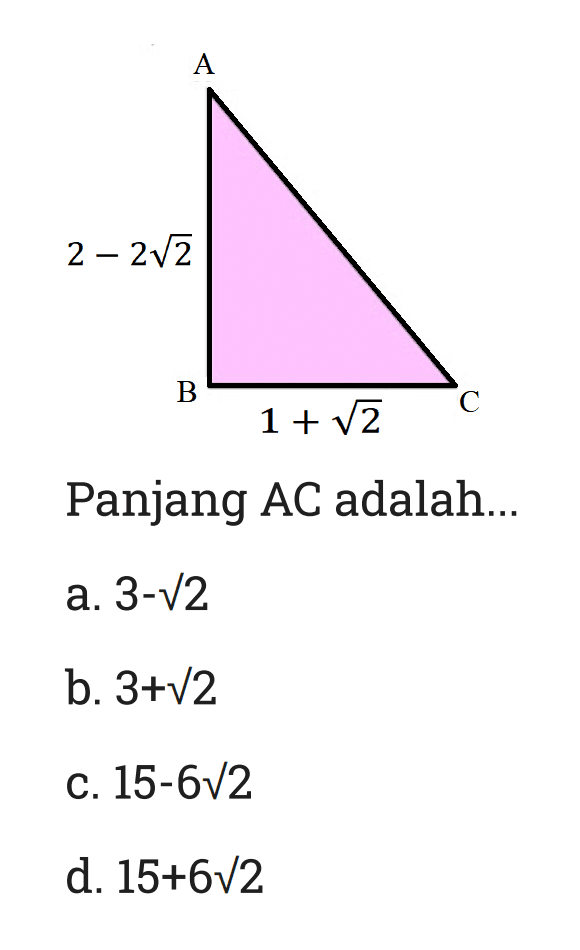 A B C 2 - 2 akar(2) 1 + akar(2) Panjang AC adalah a. 3 - akar(2) b. 3 + akar(2) c. 15 - 6 akar(2) d. 15 + 6 akar(2)