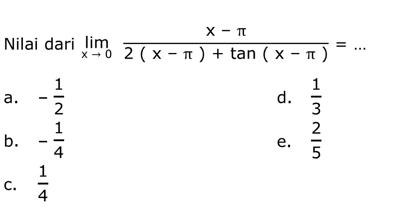 Nilai dari lim x->0 (x-pi)/(2(x-pi)+tan(x-pi))=...