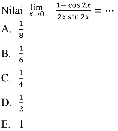 Nilai limit x->0 (1-cos 2x)/(2x sin 2x)= ...