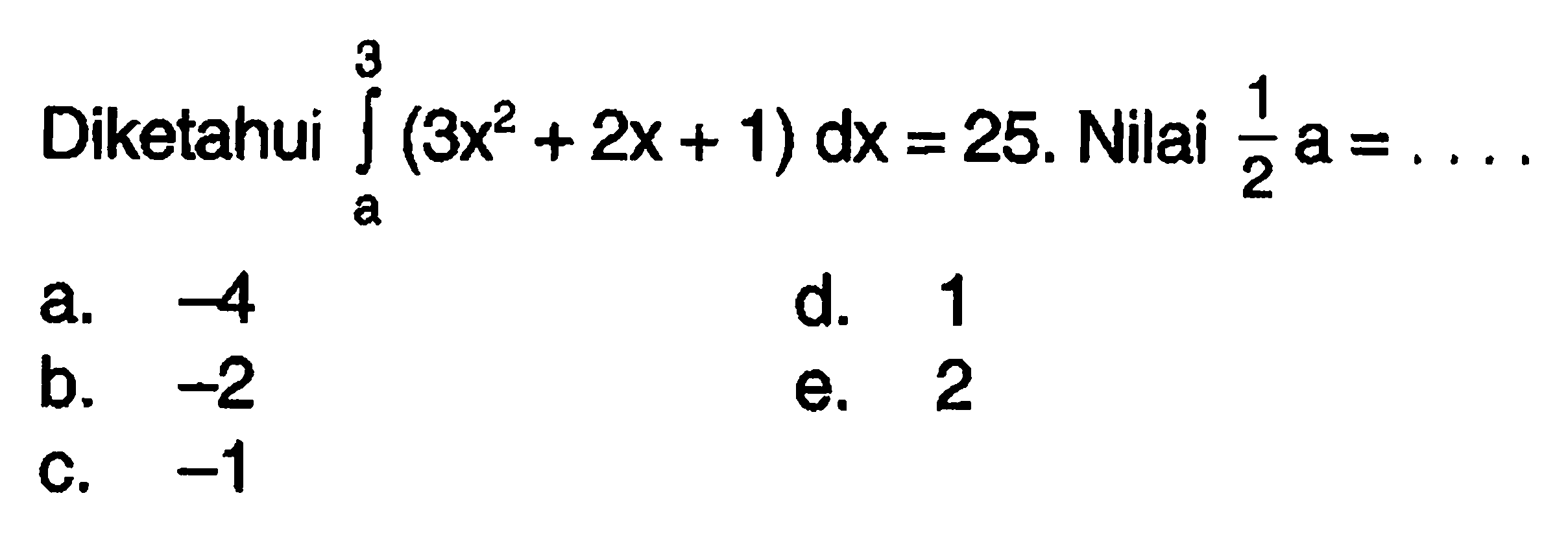 Diketahui integral a 3 (3x^2+2x+1) dx=25 .  Nilai  1/2 a=.... 