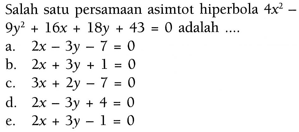 Salah satu persamaan asimtot hiperbola 4x^2-9y^2+16x+18y+43=0 adalah....