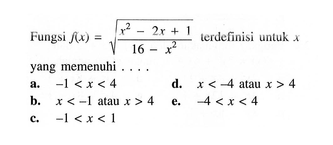 Fungsi f(x)=akar((x^2-2 x+1)/(16-x^2)) terdefinisi untuk x yang memenuhi ....
