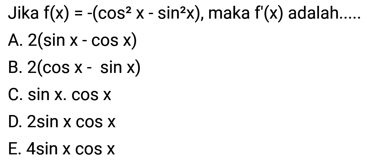 Jika f(x)=-(cos^2 x- sin^2 x), maka f'(x) adalah ....
